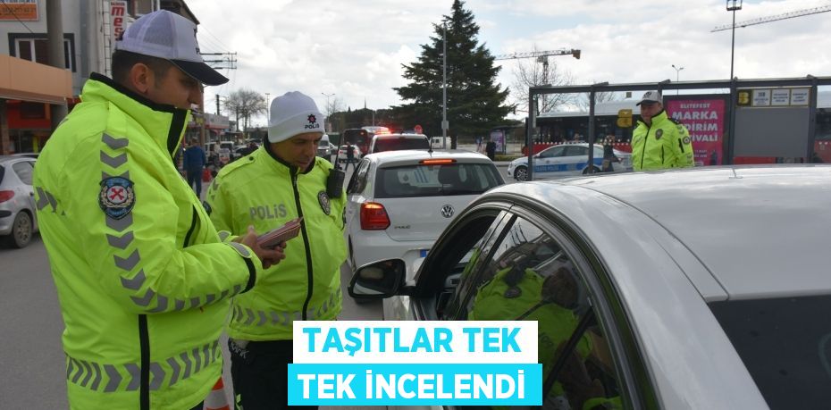 TAŞITLAR TEK TEK İNCELENDİ