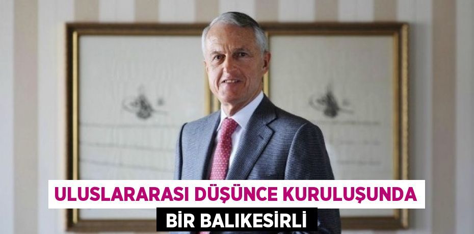 Uluslararası Düşünce Kuruluşunda  BİR BALIKESİRLİ