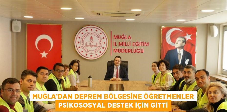 MUĞLA’DAN DEPREM BÖLGESİNE ÖĞRETMENLER PSİKOSOSYAL DESTEK İÇİN GİTTİ