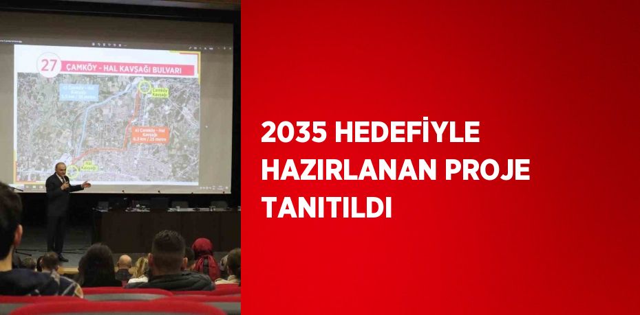 2035 HEDEFİYLE HAZIRLANAN PROJE TANITILDI