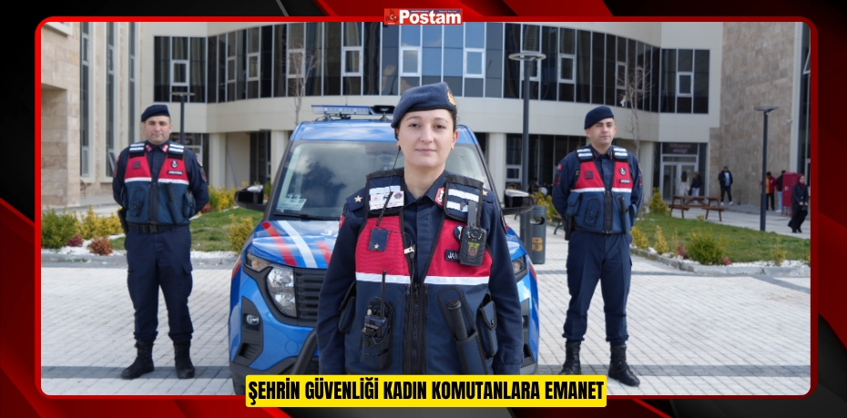 ŞEHRİN GÜVENLİĞİ KADIN KOMUTANLARA EMANET  