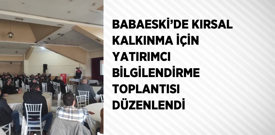 BABAESKİ’DE KIRSAL KALKINMA İÇİN YATIRIMCI BİLGİLENDİRME TOPLANTISI DÜZENLENDİ