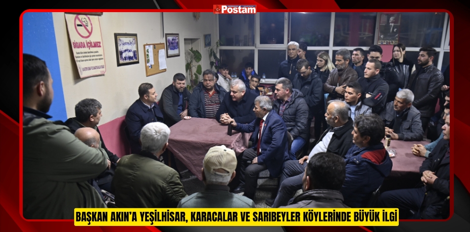 BAŞKAN AKIN’A YEŞİLHİSAR, KARACALAR VE SARIBEYLER KÖYLERİNDE BÜYÜK İLGİ