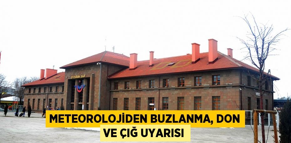 METEOROLOJİDEN BUZLANMA, DON VE ÇIĞ UYARISI