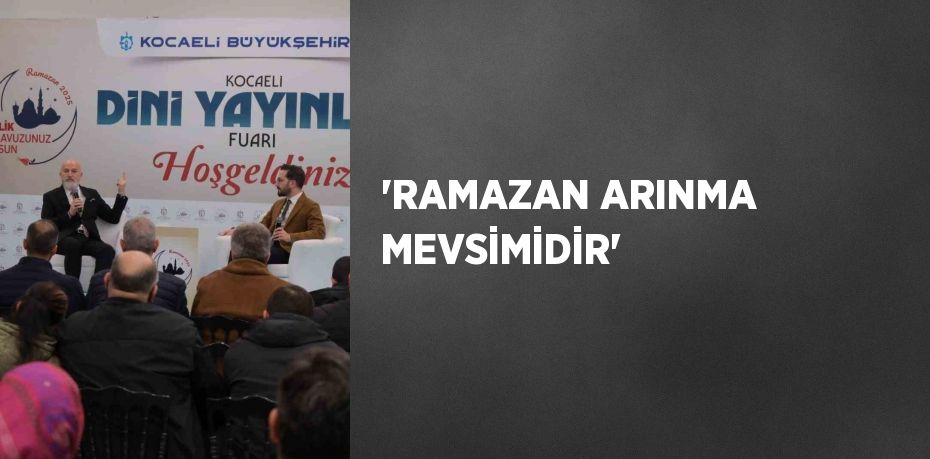 'RAMAZAN ARINMA MEVSİMİDİR'