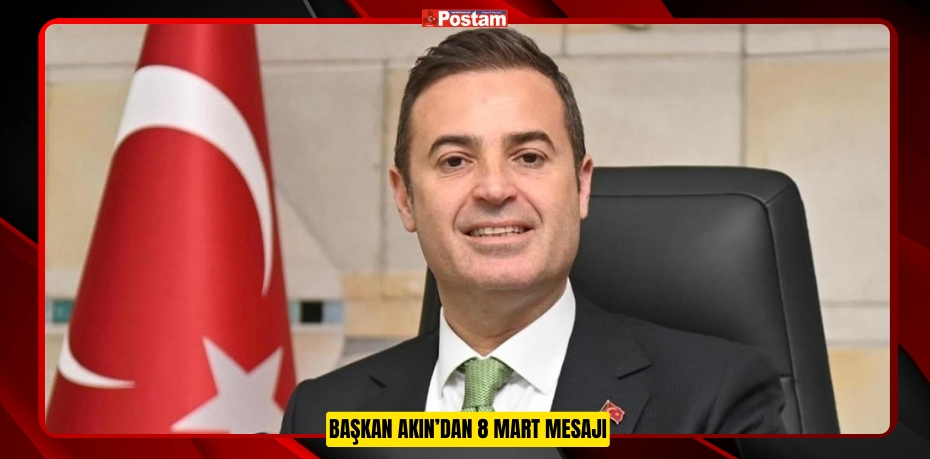 BAŞKAN AKIN’DAN 8 MART MESAJI