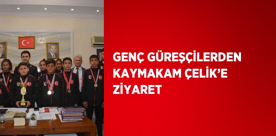 GENÇ GÜREŞÇİLERDEN KAYMAKAM ÇELİK’E ZİYARET