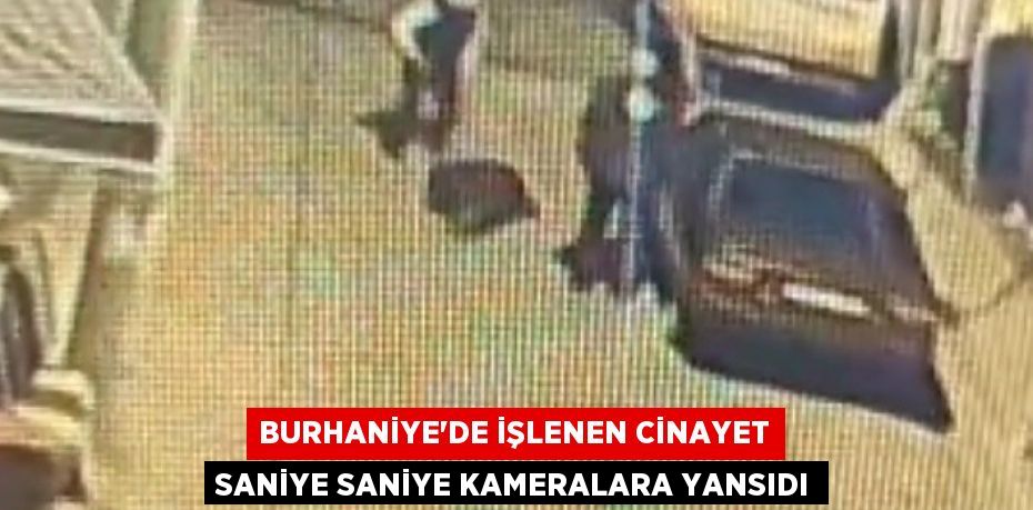 Burhaniye’de işlenen cinayet saniye saniye kameralara yansıdı