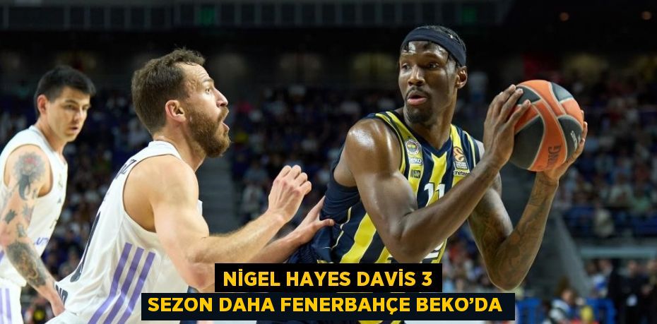 NİGEL HAYES DAVİS 3 SEZON DAHA FENERBAHÇE BEKO’DA