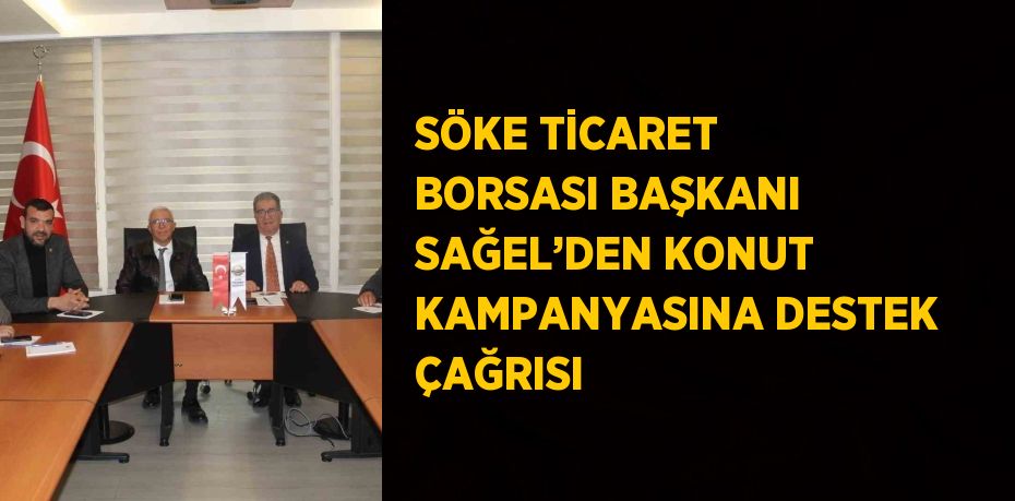 SÖKE TİCARET BORSASI BAŞKANI SAĞEL’DEN KONUT KAMPANYASINA DESTEK ÇAĞRISI