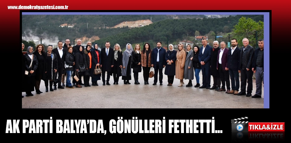 AK PARTİ BALYA’DA, GÖNÜLLERİ FETHETTİ…