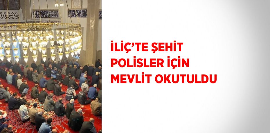 İLİÇ’TE ŞEHİT POLİSLER İÇİN MEVLİT OKUTULDU