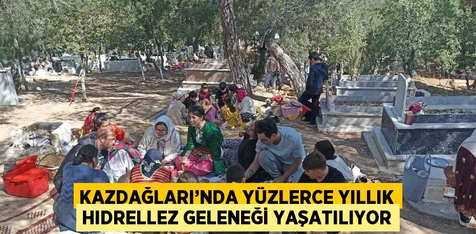 KAZDAĞLARI’NDA YÜZLERCE YILLIK HIDRELLEZ GELENEĞİ YAŞATILIYOR