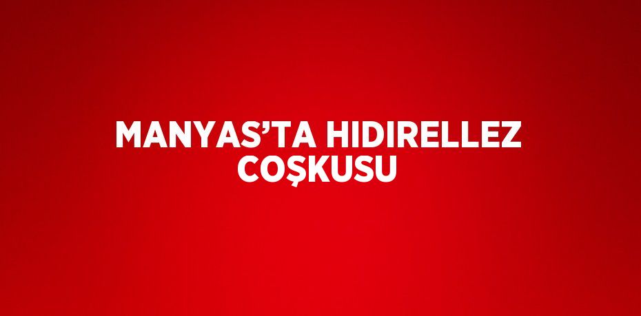 MANYAS’TA HIDIRELLEZ COŞKUSU