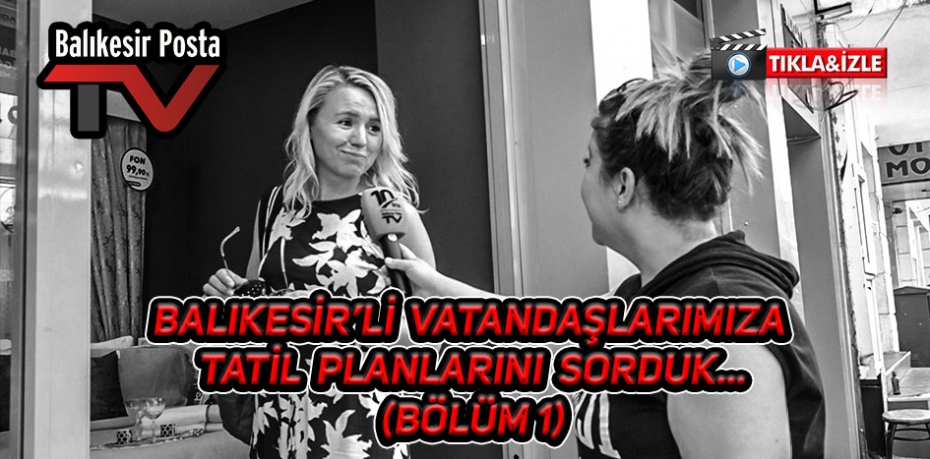 BALIKESİR'Lİ VATANDAŞLARIMIZA TATİL PLANLARINI SORDUK...1