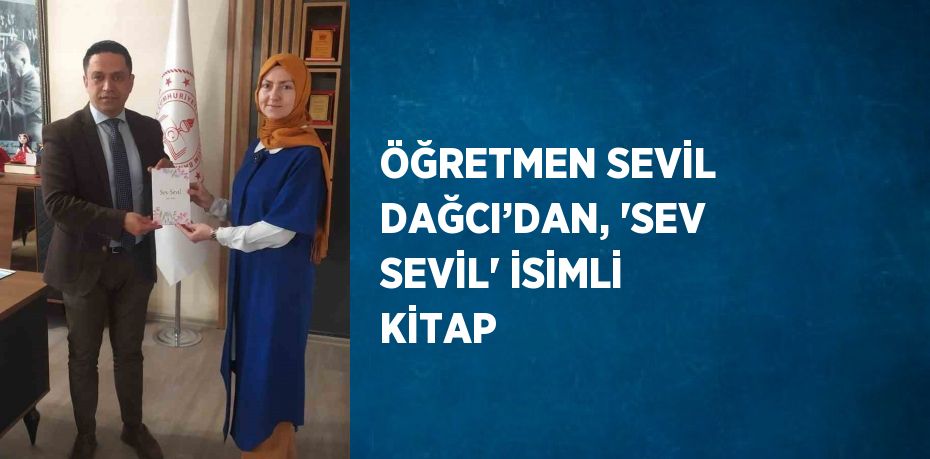 ÖĞRETMEN SEVİL DAĞCI’DAN, 'SEV SEVİL' İSİMLİ KİTAP