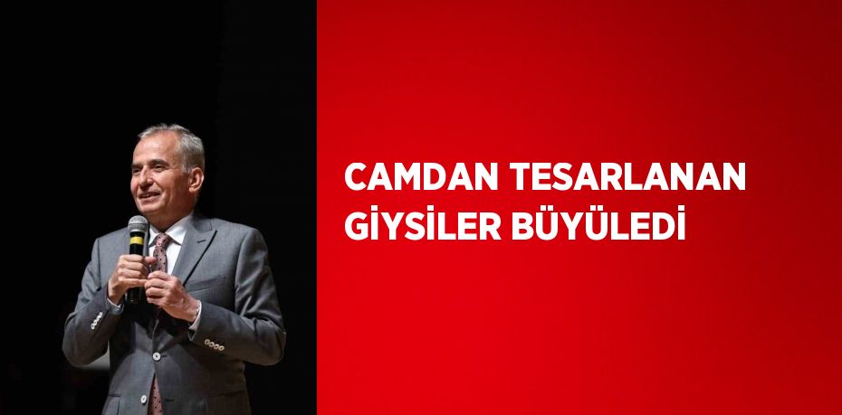 CAMDAN TESARLANAN GİYSİLER BÜYÜLEDİ