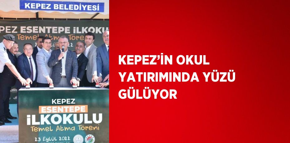 KEPEZ’İN OKUL YATIRIMINDA YÜZÜ GÜLÜYOR