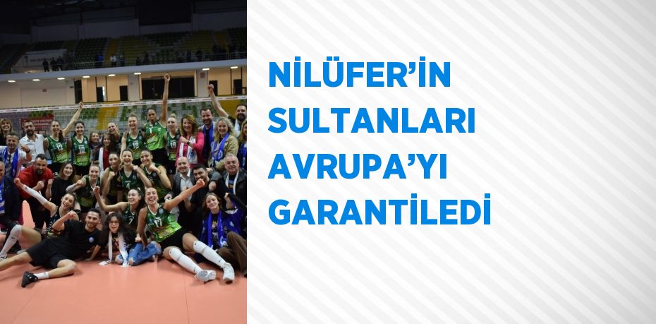 NİLÜFER’İN SULTANLARI AVRUPA’YI GARANTİLEDİ