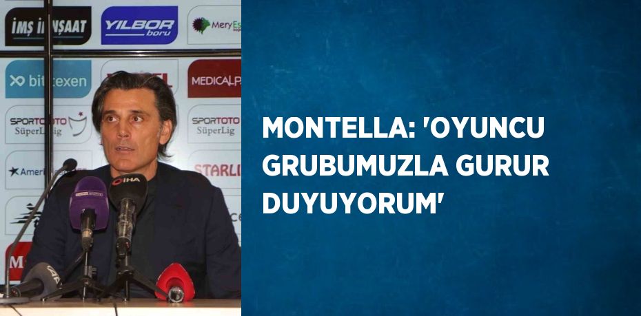 MONTELLA: 'OYUNCU GRUBUMUZLA GURUR DUYUYORUM'