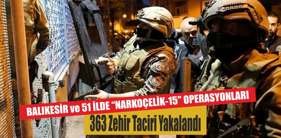 52 ilde &quot;Narkoçelik-15&quot; operasyonları: 217 kilo uyuşturucu ve 1 milyon 111 bin adet uyuşturucu hap ele geçirildi