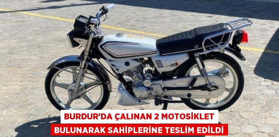 BURDUR’DA ÇALINAN 2 MOTOSİKLET BULUNARAK SAHİPLERİNE TESLİM EDİLDİ