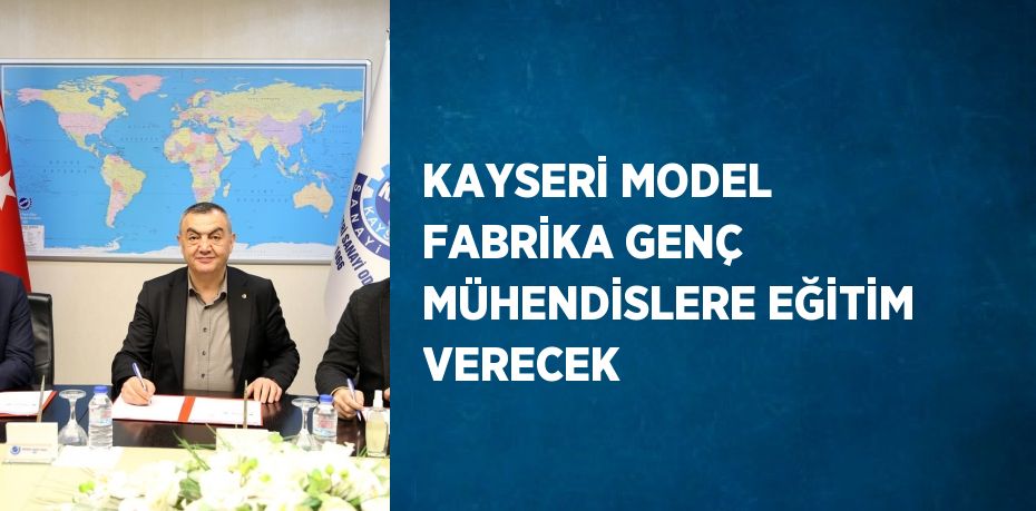 KAYSERİ MODEL FABRİKA GENÇ MÜHENDİSLERE EĞİTİM VERECEK