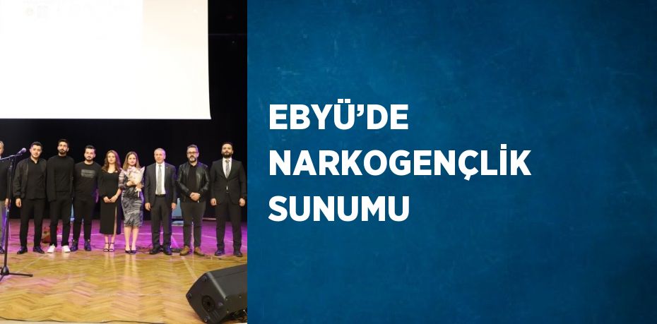 EBYÜ’DE NARKOGENÇLİK SUNUMU