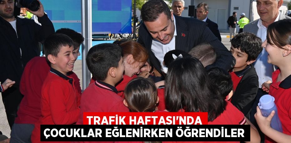 Trafik Haftası’nda çocuklar eğlenirken öğrendiler