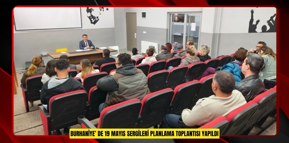 Burhaniye’ de 19 Mayıs Sergileri Planlama Toplantısı yapıldı  