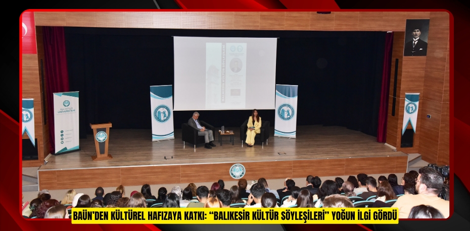 BAÜN’DEN KÜLTÜREL HAFIZAYA KATKI: “BALIKESİR KÜLTÜR SÖYLEŞİLERİ” YOĞUN İLGİ GÖRDÜ