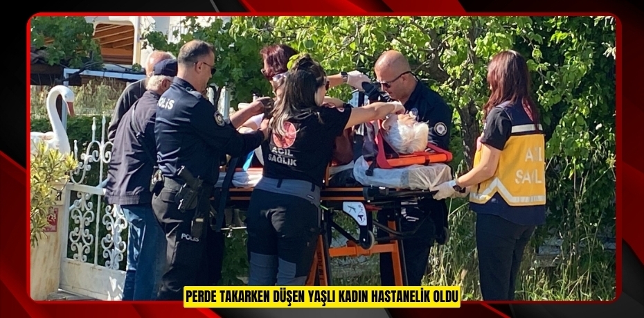 Perde takarken düşen yaşlı kadın hastanelik oldu