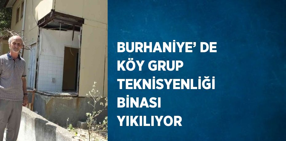 BURHANİYE’ DE KÖY GRUP TEKNİSYENLİĞİ BİNASI YIKILIYOR