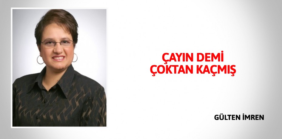 ÇAYIN DEMİ ÇOKTAN KAÇMIŞ