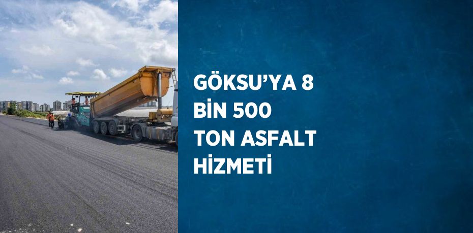 GÖKSU’YA 8 BİN 500 TON ASFALT HİZMETİ
