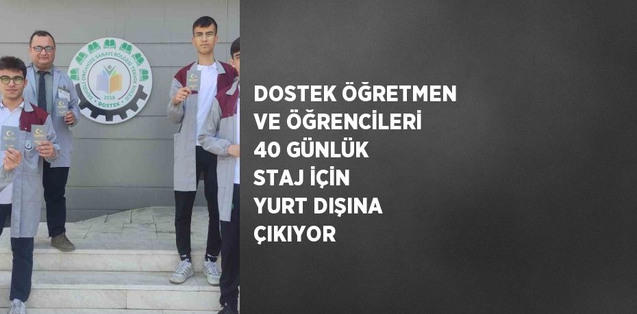 DOSTEK ÖĞRETMEN VE ÖĞRENCİLERİ 40 GÜNLÜK STAJ İÇİN YURT DIŞINA ÇIKIYOR