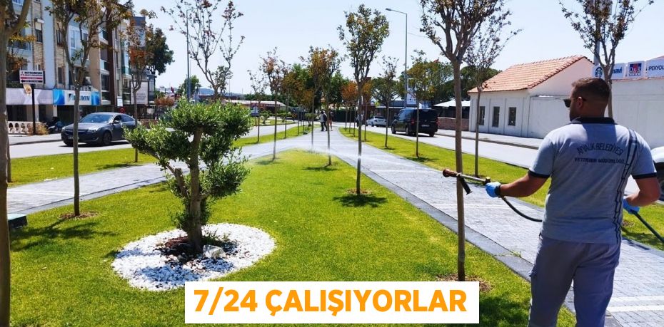 7/24 ÇALIŞIYORLAR