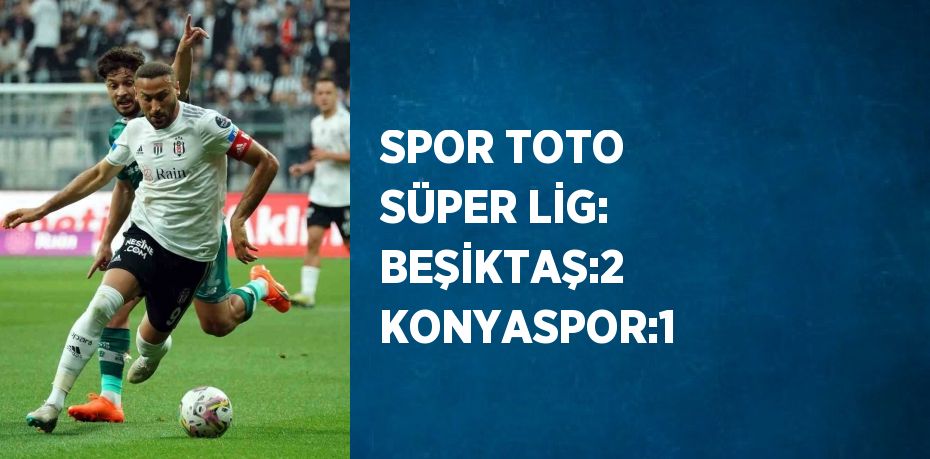 SPOR TOTO SÜPER LİG: BEŞİKTAŞ:2 KONYASPOR:1