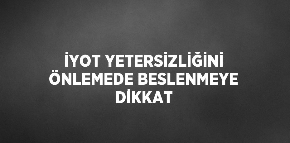 İYOT YETERSİZLİĞİNİ ÖNLEMEDE BESLENMEYE DİKKAT