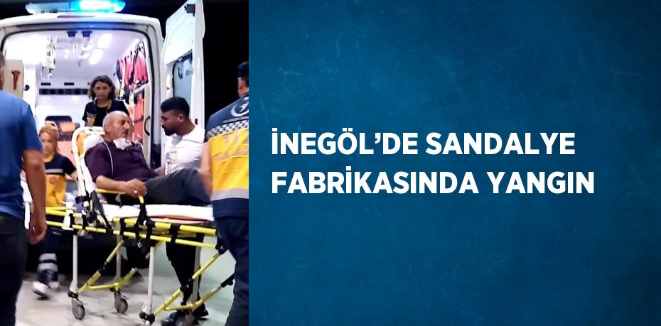 İNEGÖL’DE SANDALYE FABRİKASINDA YANGIN