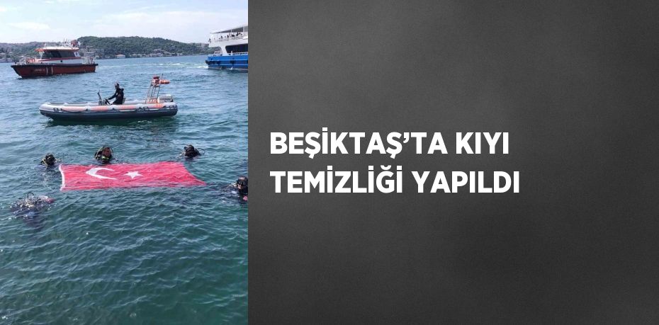 BEŞİKTAŞ’TA KIYI TEMİZLİĞİ YAPILDI