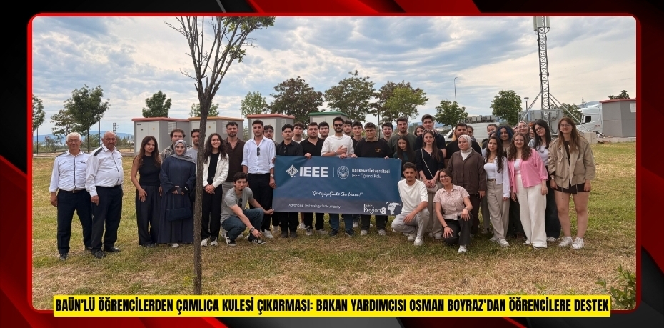 BAÜN’LÜ ÖĞRENCİLERDEN ÇAMLICA KULESİ ÇIKARMASI: BAKAN YARDIM