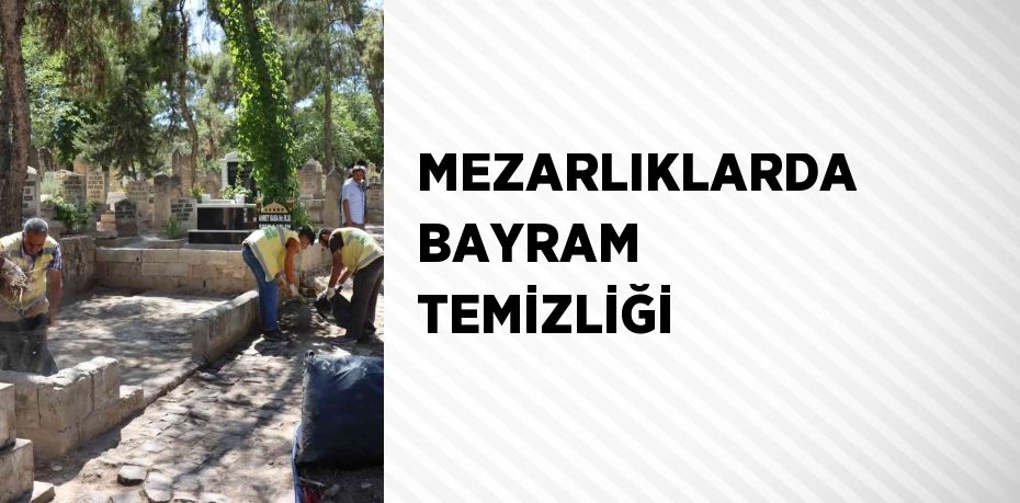 MEZARLIKLARDA BAYRAM TEMİZLİĞİ