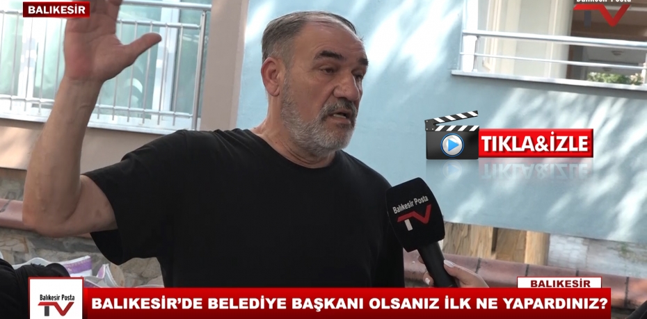 BALIKESİR'DE BELEDİYE BAŞKANI OLSANIZ İLK NE YAPARDINIZ ? 5