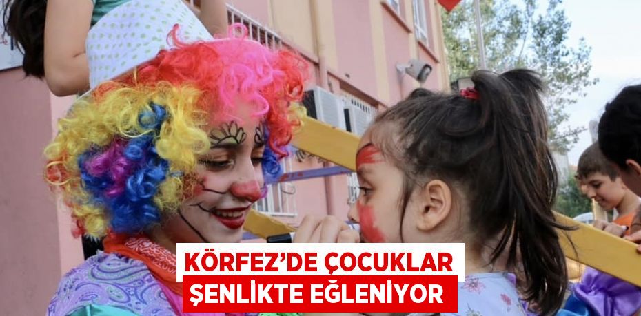 KÖRFEZ’DE ÇOCUKLAR ŞENLİKTE EĞLENİYOR