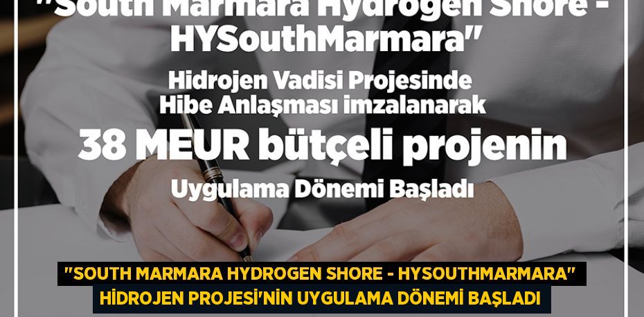 "South Marmara Hydrogen Shore - HYSouthMarmara" Hidrojen Projesi’nin Uygulama Dönemi Başladı