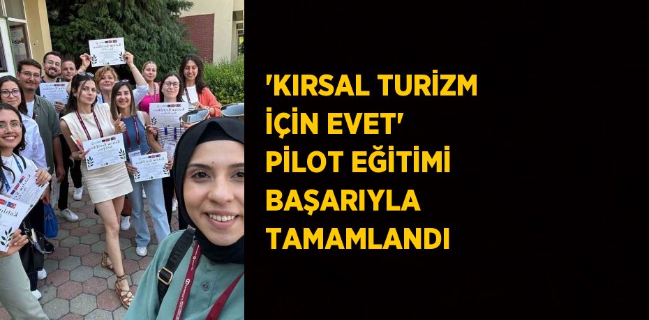 'KIRSAL TURİZM İÇİN EVET' PİLOT EĞİTİMİ BAŞARIYLA TAMAMLANDI