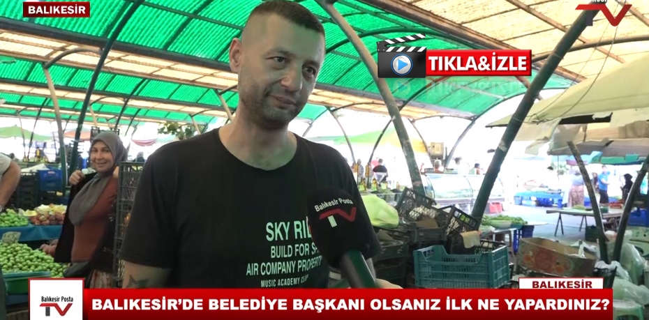 BALIKESİR'DE BELEDİYE BAŞKANI OLSANIZ İLK NE YAPARDINIZ ? 6