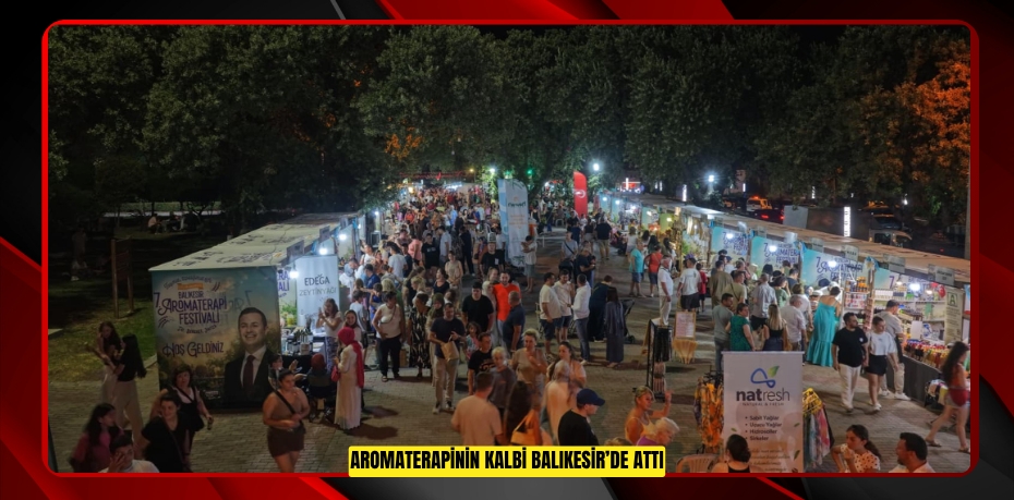 AROMATERAPİNİN KALBİ BALIKESİR’DE ATTI