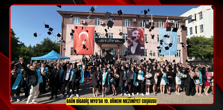 BAÜN BİGADİÇ MYO’DA 19. DÖNEM MEZUNİYET COŞKUSU